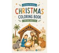 Christian Christmas Coloring Book for Kids Ages 4-8: Nativity Coloring Book: Faith-Filled Bible Coloring Pages Featuring Jesus, Mary, Joseph, Angels, Shepherds and the Wise Men