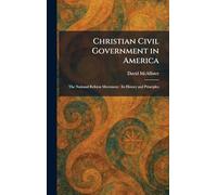 Christian Civil Government in America: The National Reform Movement: Its History and Principles