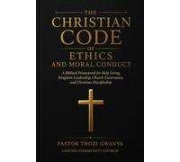 Christian Code of Ethics and Moral Conduct: A Biblical Framework For Holy Living