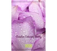 Christian Colouring Weekly Planner 2026: Inspirational 12-Month Calendar and Planning Journal with Bible Verses and Illustrations for Adults and Teens