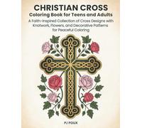 Christian Cross Coloring Book for Teens and Adults: A Faith-Inspired Collection of Cross Designs with Knotwork, Flowers, and Decorative Patterns for Peaceful Coloring