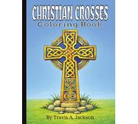 Christian Crosses Coloring Book - For Adults, Teens, Children, & Families: A Beautiful Collection Of Sacred Cross Designs | Celtic Crosses | ... Faith | 8.25x11 Inches | 40+1 Pictures