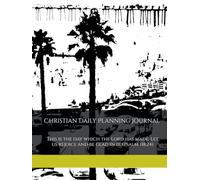 Christian Daily Planning Journal: This is the day which the Lord has made; Let us rejoice and be glad in it. (Psalm 118:24)