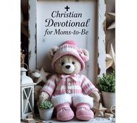 Christian Devotional for Expectant Mothers: Guided Inspiration and Hope for Every Stage of Motherhood