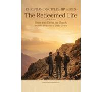 Christian Discipleship Series: Book Three - The Redeemed Life - Union With Christ, The Church, And The Practice Of Daily Grace