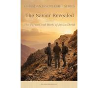 Christian Discipleship Series: Book Two - The Savior Revealed - The Person And Work Of Jesus Christ