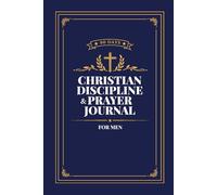Christian Discipline & Prayer Journal for Men: A 90-Day Structured System to Build Faith, Consistency, Self-Control, and Daily Spiritual Discipline
