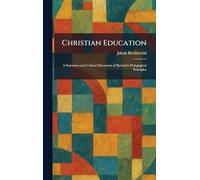 Christian Education: A Summary and Critical Discussion of Bavinck's Pedagogical Principles