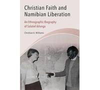 Christian Faith and Namibian Liberation: An Ethnographic Biography of Salatiel Ailonga.