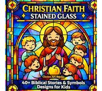 Christian Faith Stained Glass Coloring Book for Kids: Biblical Stories & Symbols - 40+ Inspirational Designs for Children Ages 4-10