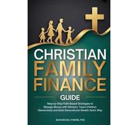 Christian Family Finance Guide: Step-by-Step Faith-based Strategies to Manage Money with Wisdom, Teach Children Stewardship and Build Generational Wealth God's Way