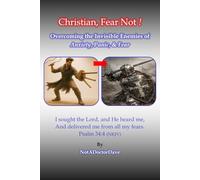 Christian, Fear Not !: Overcoming the Invisible Enemies of Anxiety, Panic, & Fear