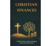 CHRISTIAN FINANCES - Managing Money with God’s Wisdom: Biblical Principles to Budget, Save, Invest, and Eliminate Debt