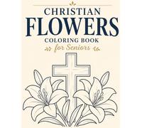 Christian Flowers Coloring Book for Seniors: Bold and Easy Faith-Inspired Floral Designs with Large Print Pages for Relaxation and Creative Enjoyment