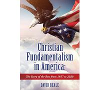Christian Fundamentalism in America: The Story of the Rest from 1857 to 2020 (0)
