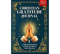 Christian Gratitude Journal: A Spiritual Notebook to Grow in Faith and God's Presence (90 Days of Prayer & Reflection)