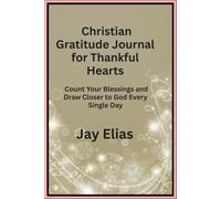 Christian Gratitude Journal for Thankful Hearts: Count Your Blessings and Draw Closer to God Every Single Day