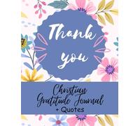 Christian Gratitude Journal for woman. Thank you + Quotes: Weekly Reflections & Daily Thankfulness | Inspiring | Setting for a Life Full of Faith and Positivity | Flower design | Perfect gift
