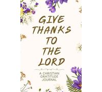 Christian Gratitude Journal for Women: Give Thanks to the Lord:: A 52 Week Inspirational Guide to More Prayer and Less Stress