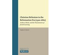 Christian Hebraism in the Reformation Era (1500-1660): Authors, Books, and the Transmission of Jewish Learning: 19 (Library of the Written Word: The Handpress World, 13)