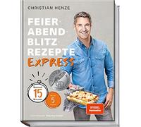 Christian Henze Feierabend-Blitzrezepte EXPRESS: Maximal 15 Minuten (Tapa dura)
