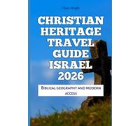 Christian Heritage Travel Guide Israel 2026: Biblical geography and modern access (2026 Travel, Tour and Vacation Guide Books)