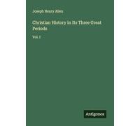 Christian History in Its Three Great Periods: Vol. I