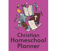 Christian Homeschool: Undated planner with plenty of room for: goal Setting, curriculum plans, extracurricular activities, prayer devotional, track bible progress (Christian Homeschool Resources)