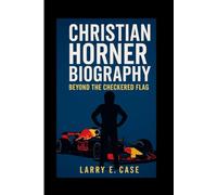Christian Horner Biography: Beyond The Checkered Flag