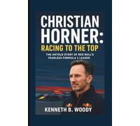 CHRISTIAN HORNER: RACING TO THE TOP: THE UNTOLD STORY OF RED BULL’S FEARLESS FORMULA 1 LEADER