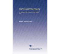 Christian Iconography: Or, the History of Christian Art in the Middle Ages. V. 1