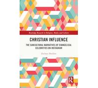 Christian Influence: The Subcultural Narratives of Evangelical Celebrities on Instagram (Routledge Research in Religion, Media and Culture)
