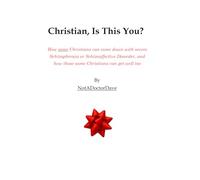 Christian, Is This You?: How some Christians can come down with severe Schizophrenia or Schizoaffective Disorder, and how those same Christians can get well too