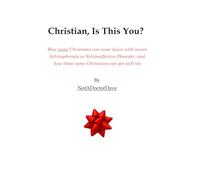 Christian, Is This You?: How some Christians can come down with severe Schizophrenia or Schizoaffective Disorder, and how those same Christians can get well too