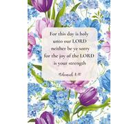 Christian Journal for Women with Bible Verse on Cover - For this day is holy unto our Lord: neither be ye sorry; for the joy of the Lord is your strength." - Nehemiah 8:10: Flowers Notebook