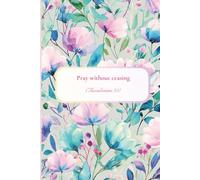 Christian Journal for Women with Bible Verse on Cover - Pray without ceasing: Flowers Notebook