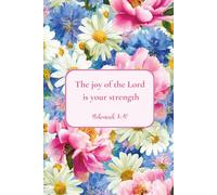 Christian Journal for Women with Bible Verse on Cover - The Joy of the Lord is Your Strength, Nehemiah 8:10: Floral Notebook
