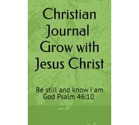 Christian Journal Grow with Jesus Christ: Be still and know i am God Psalm 46:10