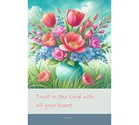 Christian Journal with Bible Verse - Beautiful Floral Notebook: Trust in the Lord with all your heart