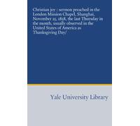 Christian joy : sermon preached in the London Mission Chapel, Shanghai, November 25, 1858, the last Thursday in the month, usually observed in the United States of America as Thanksgiving Day/