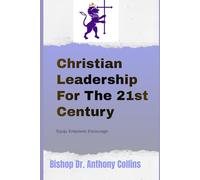 Christian Leadership For The 21st Century: Equipping, Empowering, and Encouraging Christian Leaders