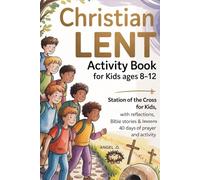 Christian Lent Activity Book For Kids Ages 8-12: Station Of The Cross For Kids, With Reflection, Bible Stories & Lessons, 40 Days Of Prayer And Activities