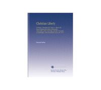 Christian Liberty: A Sermon, Preached at St. Mary's, Before His Royal Highness the Duke of Gloucester, (Chancellor of the University) and the ... at the Installation, June 30, 1811.