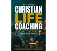 Christian Life Coaching: A Practical Guide: Applying Biblical Principles for Lasting Personal Transformation (The Christian Life Coaching Series)