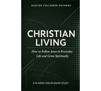 Christian Living: Following Jesus in Everyday Life: A Practical Discipleship Guide for Spiritual Growth, Prayer, Obedience, Church Life, and Mission ... A Discipleship Curriculum For Churches)