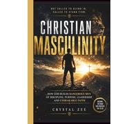 CHRISTIAN MASCULINITY: How God Builds Dangerous Men of Discipline, Purpose, Leadership, and Unshakable Faith
