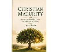 CHRISTIAN MATURITY: Bearing the Fruit That Proves the Power of Christianity (Spirituality and Self Help)