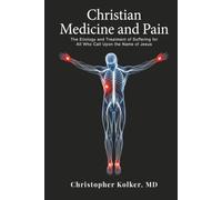 Christian Medicine and Pain: The Etiology and Treatment of Suffering for All Who Call Upon the Name of Jesus