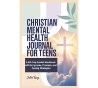 Christian Mental Health Journal for Teens: A 60-Day Guided Workbook with Scriptures, Prompts, and Coping Strategies