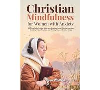Christian Mindfulness for Women with Anxiety: A 30-Day Daily Practice Guide with Scripture-Based Calming Exercises, Breathing Prayer Routines, and Morning Peace Activation Scripts